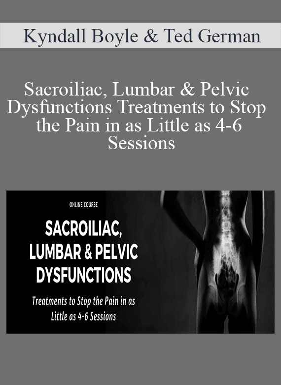 Kyndall Boyle & Ted German - Sacroiliac, Lumbar & Pelvic Dysfunctions Treatments to Stop the Pain in as Little as 4-6 Sessions