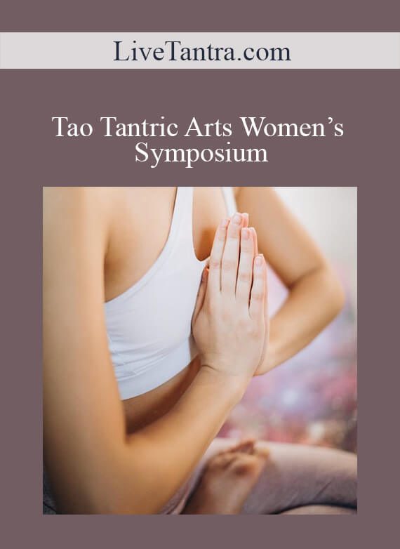 LiveTantra.com - Tao Tantric Arts Women’s Symposium