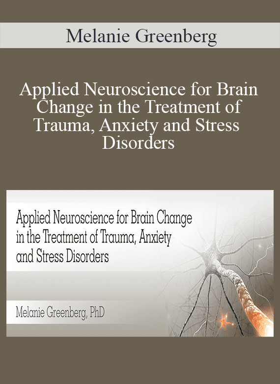 Melanie Greenberg - Applied Neuroscience for Brain Change in the Treatment of Trauma, Anxiety and Stress Disorders