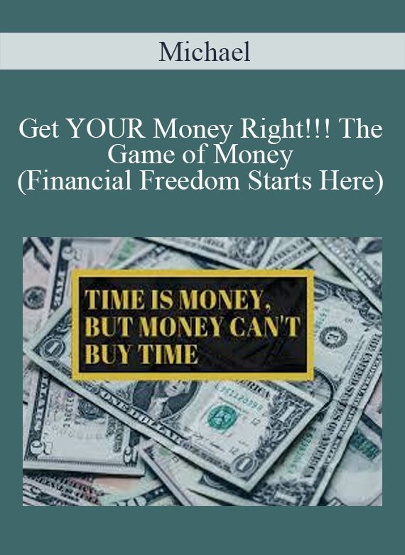 Michael - Get YOUR Money Right!!! The Game of Money (Financial Freedom Starts Here)