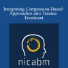 Nicabm - Integrating Compassion-Based Approaches into Trauma Treatment