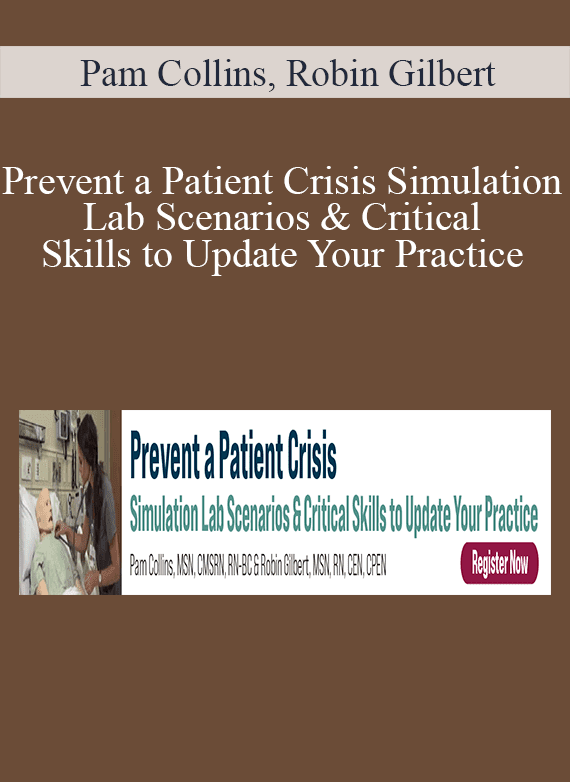 Pam Collins, Robin Gilbert - Prevent a Patient Crisis Simulation Lab Scenarios & Critical Skills to Update Your Practice