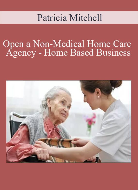 Patricia Mitchell - Open a Non-Medical Home Care Agency - Home Based Business
