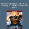 Rachel Rofe - Mistakes That Men Make When Looking To Date Russian Women Part 2