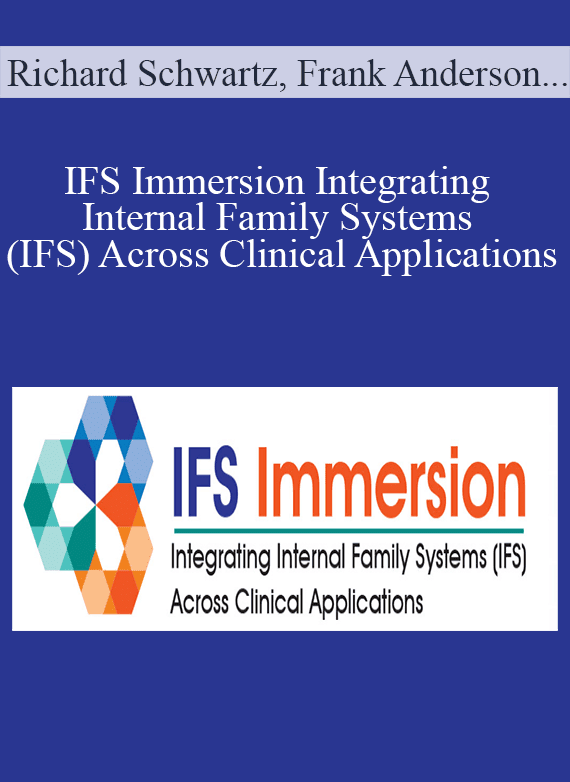 Richard Schwartz, Frank Anderson, Chris Burris, and more! - IFS Immersion Integrating Internal Family Systems (IFS) Across Clinical Applications