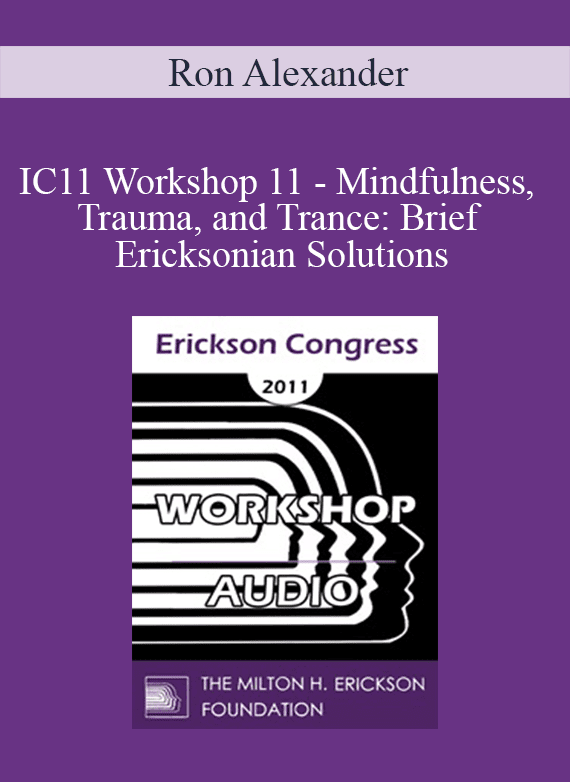 Ron Alexander - IC11 Workshop 11 - Mindfulness, Trauma, and Trance Brief Ericksonian Solutions