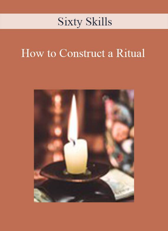 Sixty Skills - How to Construct a Ritual