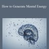 Sixty Skills - How to Generate Mental Energy