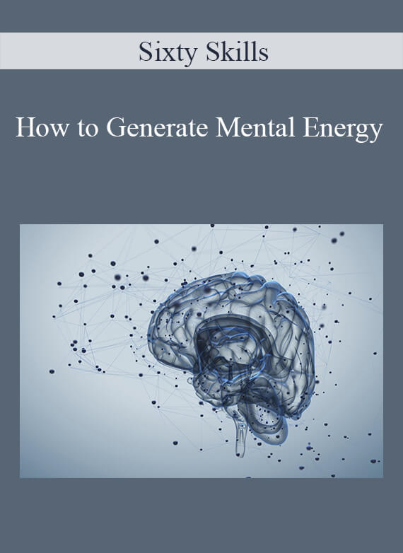 Sixty Skills - How to Generate Mental Energy