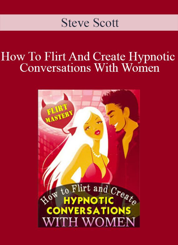 Steve Scott - How To Flirt And Create Hypnotic Conversations With Women
