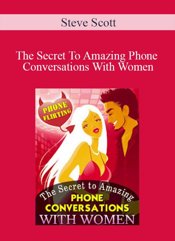 Steve Scott - The Secret To Amazing Phone Conversations With Women