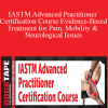 Steven Capobianco - IASTM Advanced Practitioner Certification Course Evidence-Based Treatment for Pain, Mobility & Neurological Issues