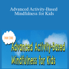Susan Kaiser Greenland - Advanced Activity-Based Mindfulness for Kids