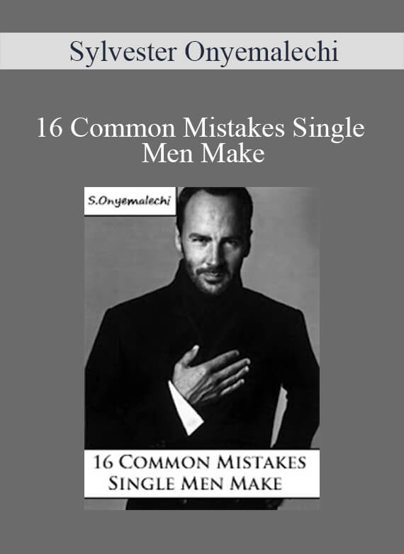 Sylvester Onyemalechi - 16 Common Mistakes Single Men Make
