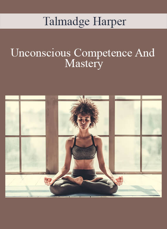 Talmadge Harper - Unconscious Competence And Mastery