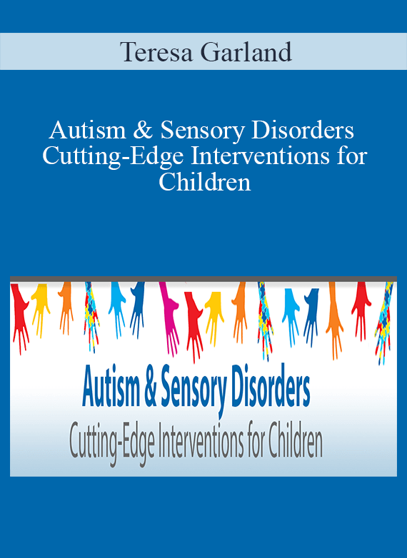 Teresa Garland - Autism & Sensory Disorders Cutting-Edge Interventions for Children