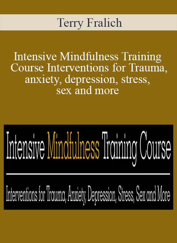 Terry Fralich - Intensive Mindfulness Training Course Interventions for Trauma, anxiety, depression, stress, sex and more