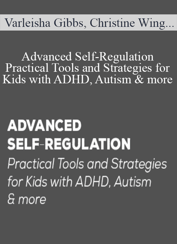 Varleisha Gibbs, Christine Wing & Laura Ehlert - Advanced Self-Regulation Practical Tools and Strategies for Kids with ADHD, Autism & more