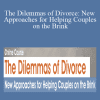 William Doherty, Terry Real, Tammy Nelson, and more! - The Dilemmas of Divorce New Approaches for Helping Couples on the Brink