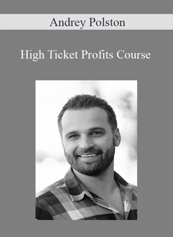 Andrey Polston - High Ticket Profits Course