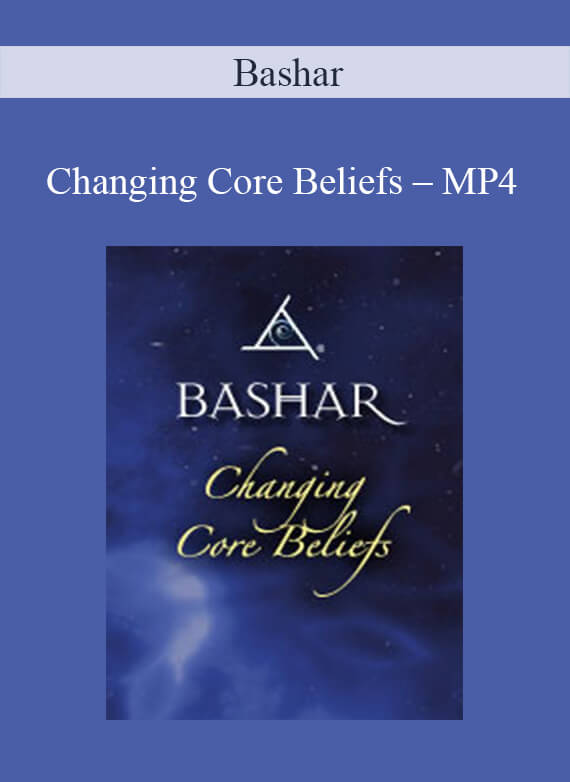 Bashar – Changing Core Beliefs – MP4