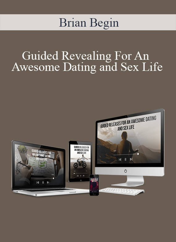 Brian Begin - Guided Revealing For An Awesome Dating and Sex Life