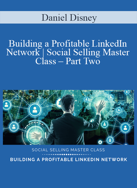 Daniel Disney - Building a Profitable LinkedIn Network Social Selling Master Class – Part Two1