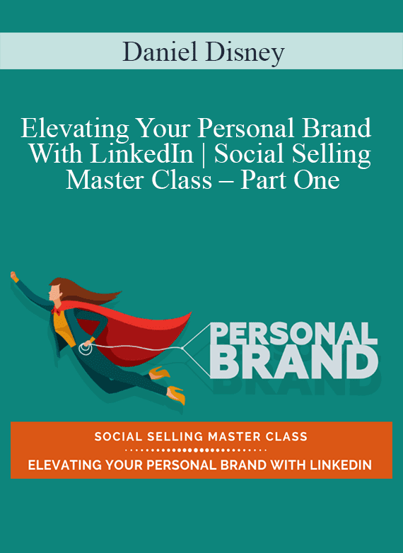 Daniel Disney - Elevating Your Personal Brand With LinkedIn Social Selling Master Class – Part One