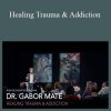 Dr. Gabor Maté - Healing Trauma & Addiction