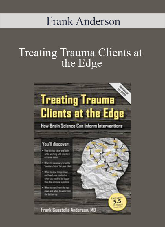 Frank Anderson - Treating Trauma Clients at the Edge How Brain Science Can Inform Interventions