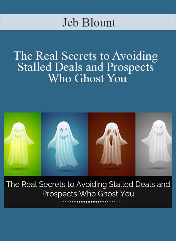 Jeb Blount - The Real Secrets to Avoiding Stalled Deals and Prospects Who Ghost You