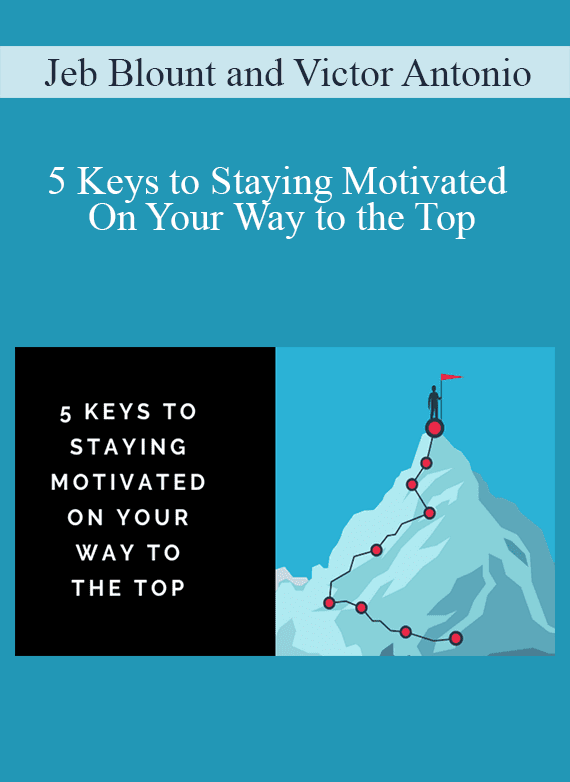Jeb Blount and Victor Antonio - 5 Keys to Staying Motivated On Your Way to the Top