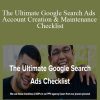MarketingBros, Elliot & Erik Alicea - The Ultimate Google Search Ads Account Creation & Maintenance Checklist