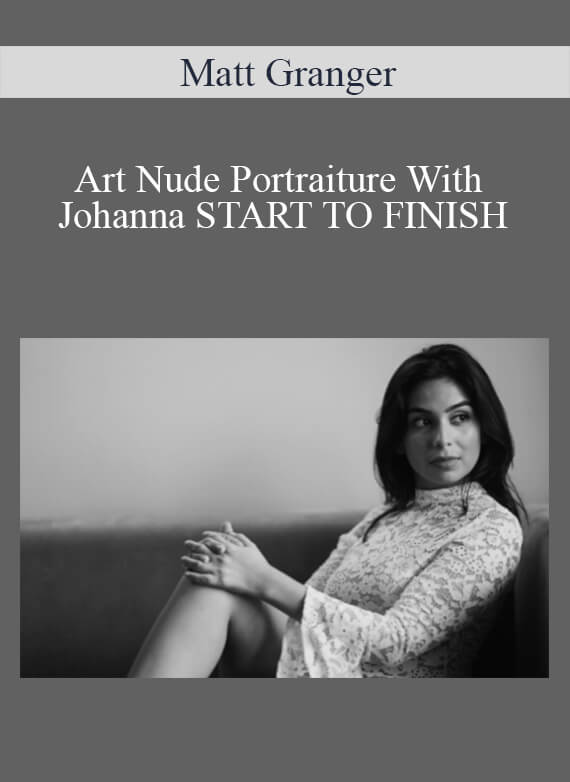 Matt Granger - Art Nude Portraiture With Johanna START TO FINISH