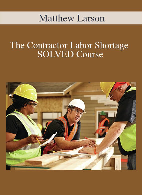 Matthew Larson - The Contractor Labor Shortage SOLVED Course