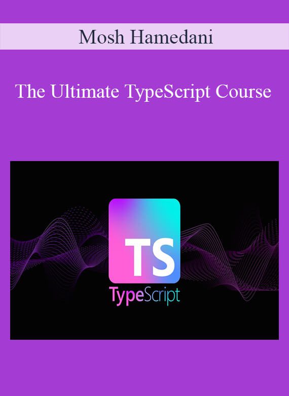Mosh Hamedani - The Ultimate TypeScript Course