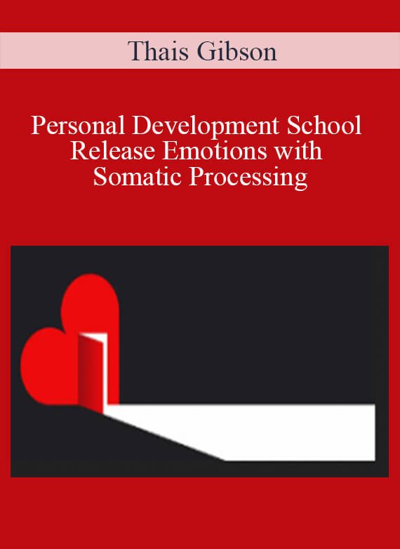 Thais Gibson - Personal Development School - Release Emotions with Somatic Processing