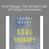 Thomas Moore - Soul Therapy The Art and Craft of Caring Conversations