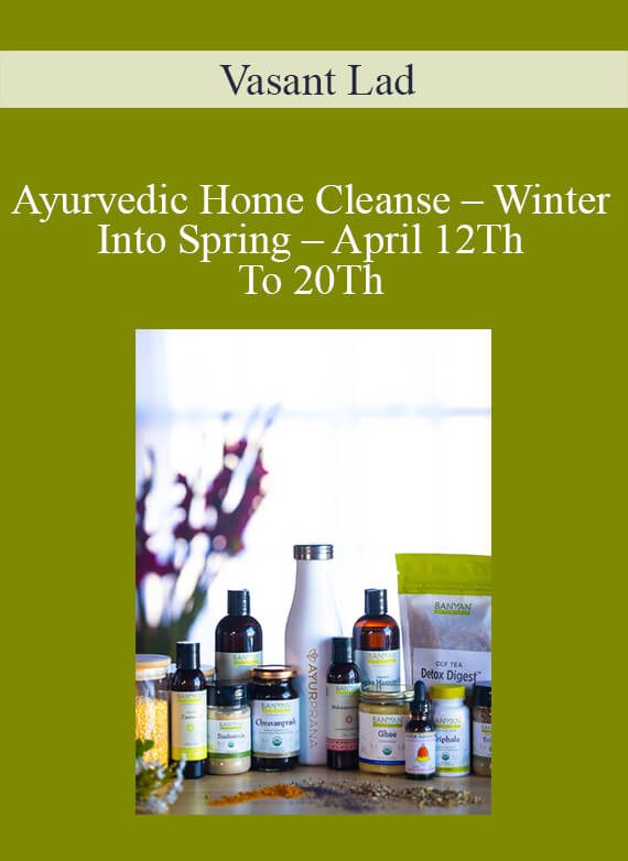Vasant Lad - Ayurvedic Home Cleanse – Winter Into Spring – April 12Th To 20Th