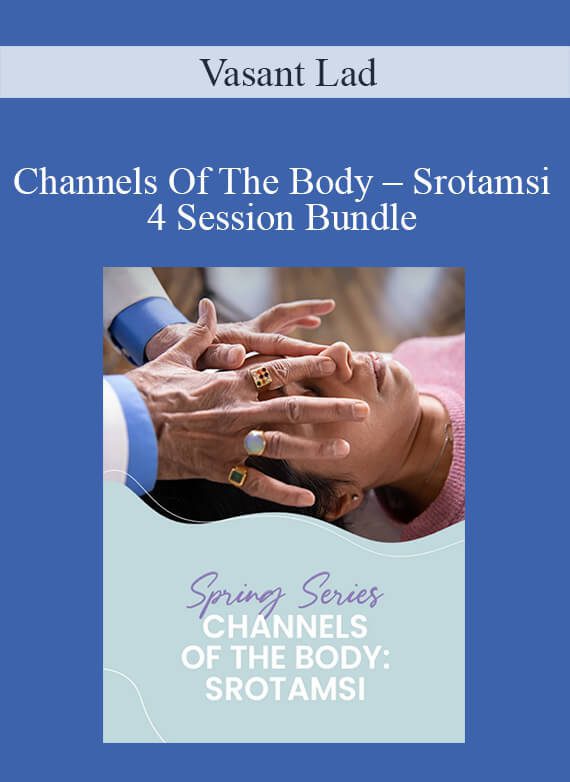 Vasant Lad - Channels Of The Body – Srotamsi – 4 Session Bundle