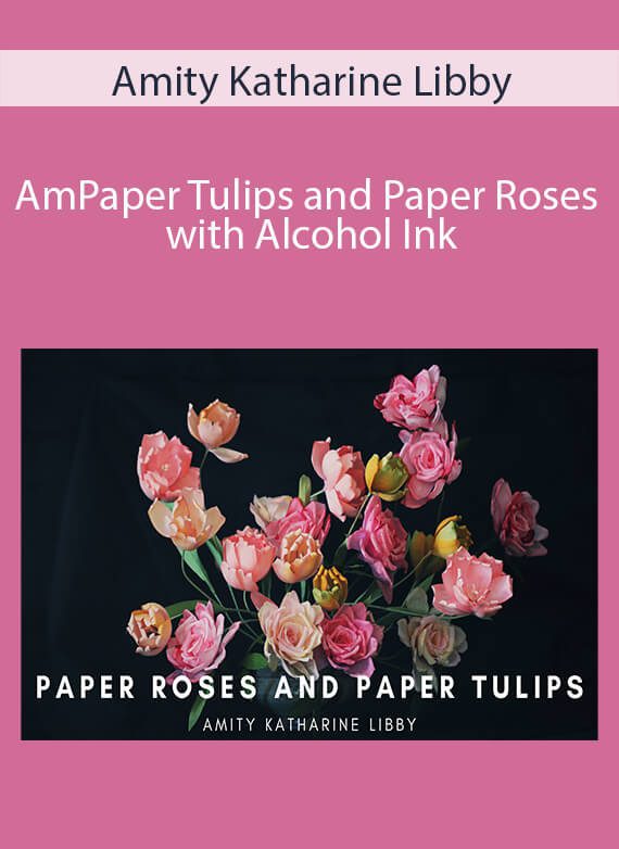 Amity Katharine Libby - Paper Tulips and Paper Roses with Alcohol Ink