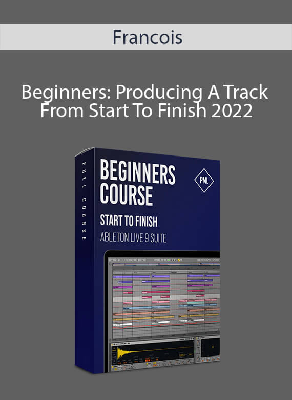 Francois - Beginners Producing A Track From Start To Finish 2022