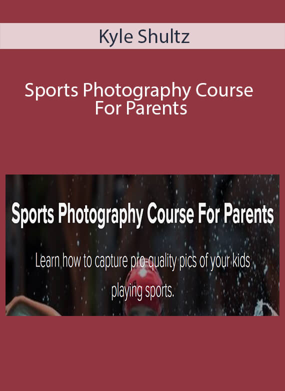 Kyle Shultz - Sports Photography Course For Parents