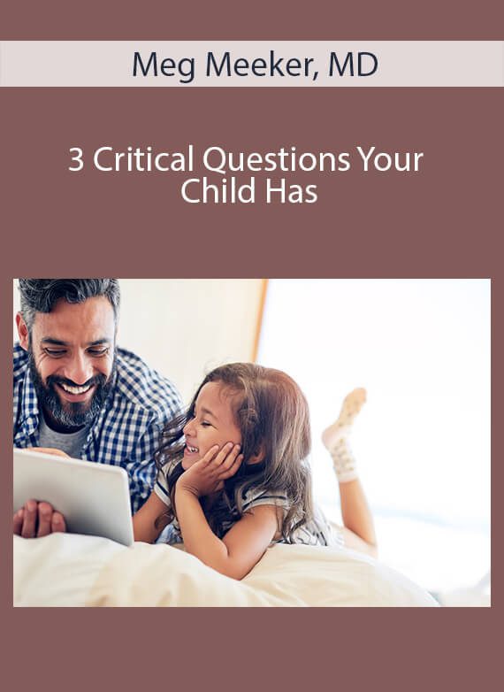 Meg Meeker, MD - 3 Critical Questions Your Child Has