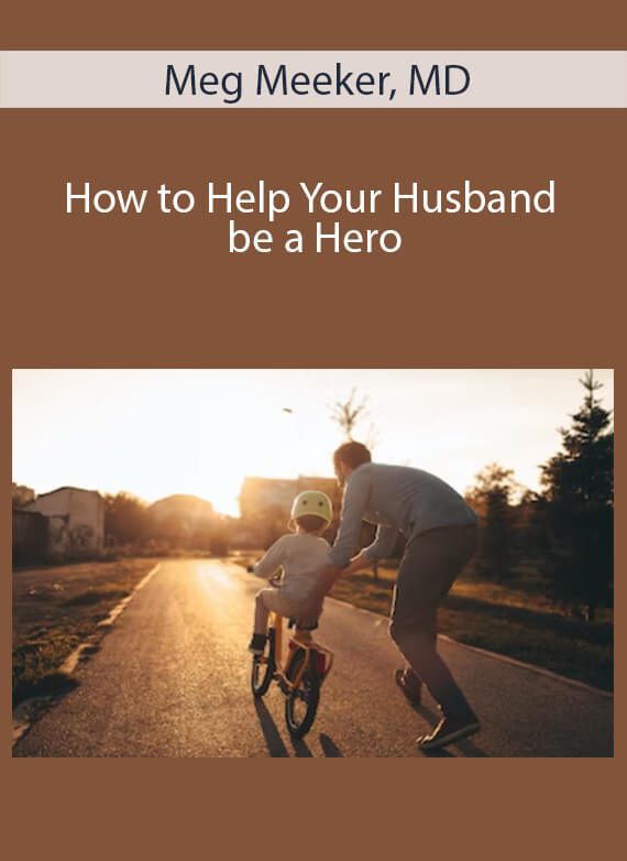 Meg Meeker, MD - How to Help Your Husband be a Hero