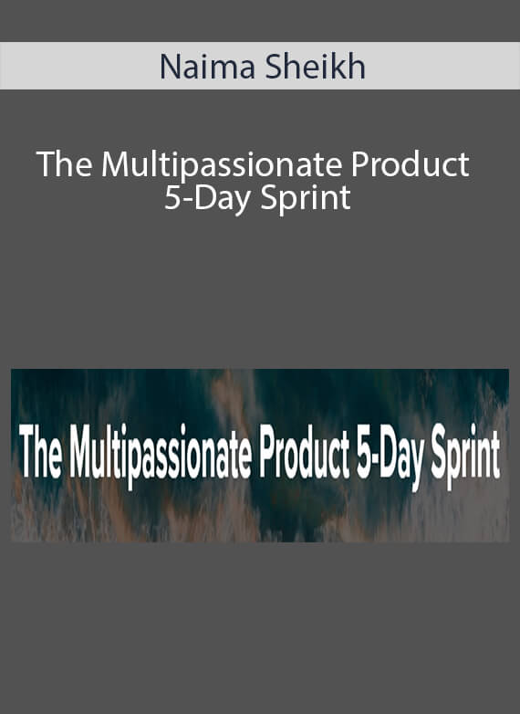 Naima Sheikh - The Multipassionate Product 5-Day Sprint