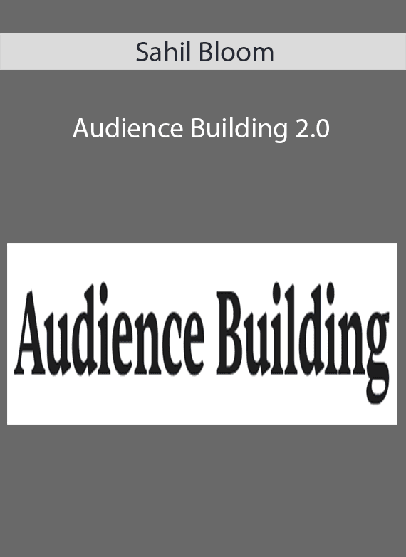 Sahil Bloom - Audience Building 2.0