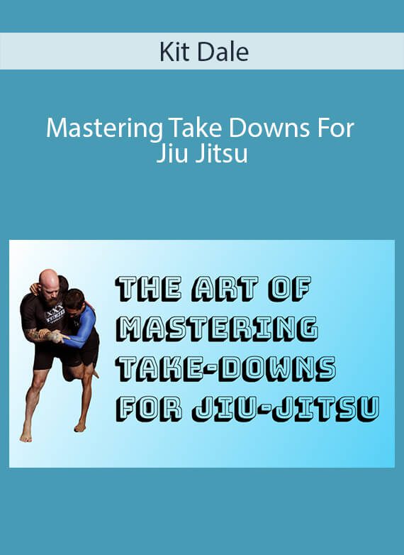 Kit Dale - Mastering Take Downs For Jiu Jitsu