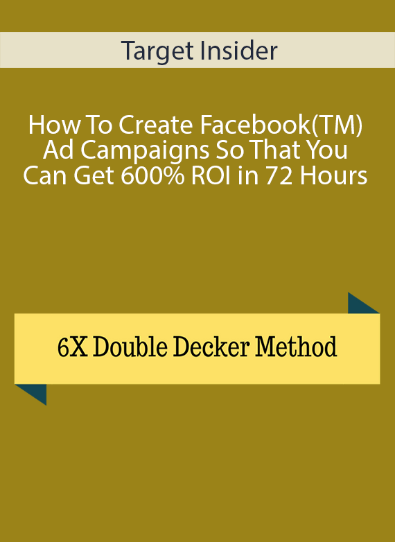 Target Insider - How To Create Facebook(TM) Ad Campaigns So That You Can Get 600% ROI in 72 Hours