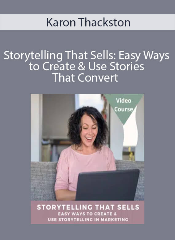 Karon Thackston - Storytelling That Sells Easy Ways to Create & Use Stories That Convert